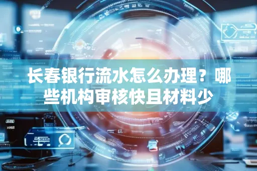 长春银行流水怎么办理？哪些机构审核快且材料少